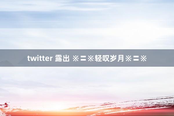 twitter 露出 ※〓※轻叹岁月※〓※